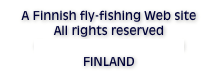 A Finnish fly-fishing Web site
All rights reserved
© Antti Sorro, Rovaniemi
FINLAND